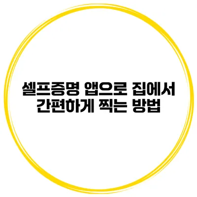 셀프증명 앱으로 집에서 간편하게 찍는 방법