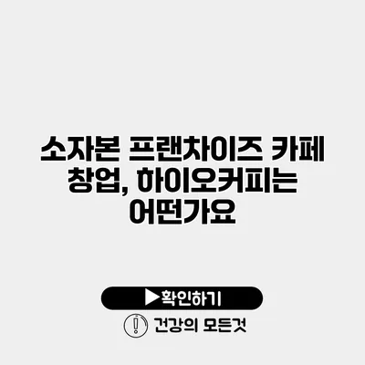 소자본 프랜차이즈 카페 창업, 하이오커피는 어떤가요?