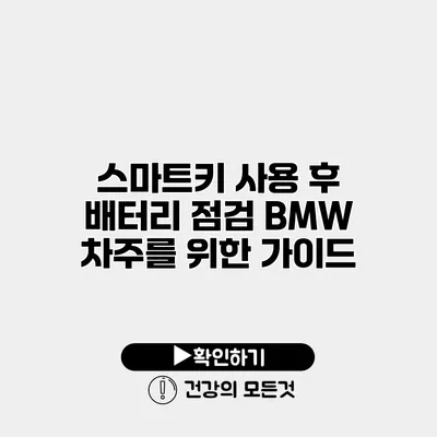 스마트키 사용 후 배터리 점검 BMW 차주를 위한 가이드