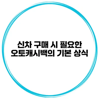 신차 구매 시 필요한 오토캐시백의 기본 상식