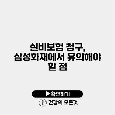 실비보험 청구, 삼성화재에서 유의해야 할 점