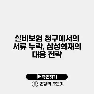 실비보험 청구에서의 서류 누락, 삼성화재의 대응 전략