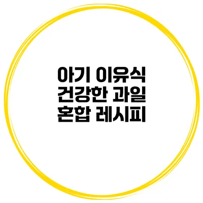 아기 이유식 건강한 과일 혼합 레시피