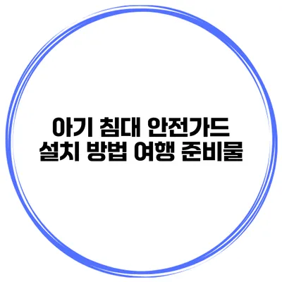 아기 침대 안전가드 설치 방법 여행 준비물