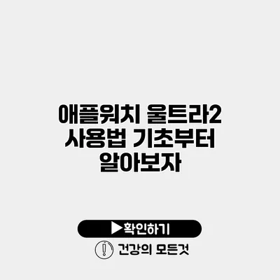 애플워치 울트라2 사용법 기초부터 알아보자