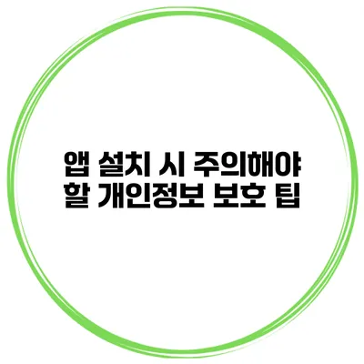 앱 설치 시 주의해야 할 개인정보 보호 팁