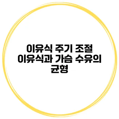 이유식 주기 조절 이유식과 가슴 수유의 균형
