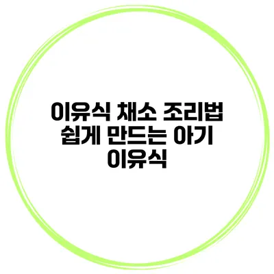 이유식 채소 조리법 쉽게 만드는 아기 이유식