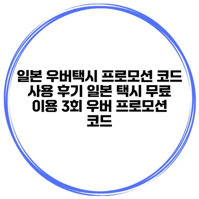 일본 우버택시 프로모션 코드 사용 후기 일본 택시 무료 이용 3회 우버 프로모션 코드