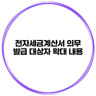 전자세금계산서 의무 발급 대상자 확대 내용