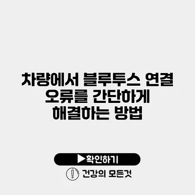 차량에서 블루투스 연결 오류를 간단하게 해결하는 방법
