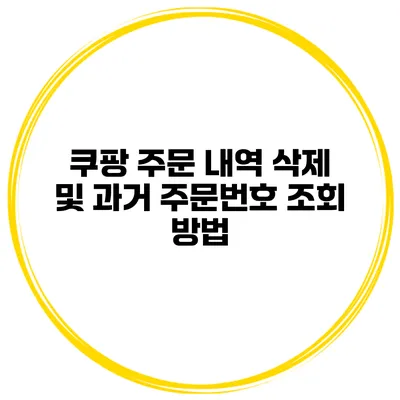 쿠팡 주문 내역 삭제 및 과거 주문번호 조회 방법