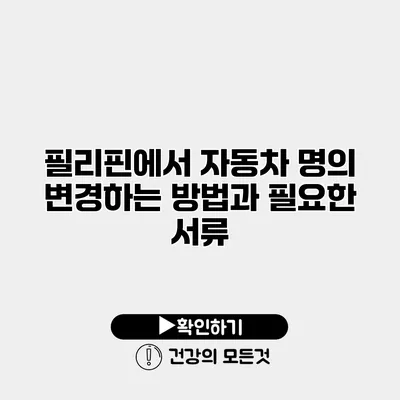 필리핀에서 자동차 명의 변경하는 방법과 필요한 서류