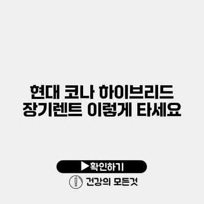 현대 코나 하이브리드 장기렌트 이렇게 타세요