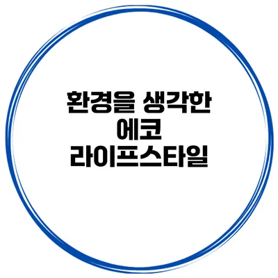 환경을 생각한 에코 라이프스타일